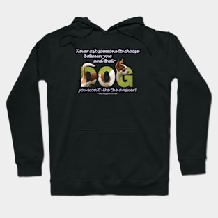 Never ask someone to choose between you and their dog you won't like the answer - Chihuahua oil painting word art Hoodie